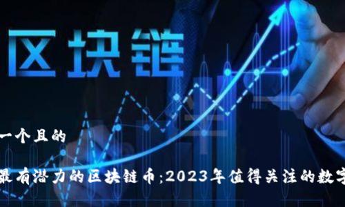 思考一个且的

未来最有潜力的区块链币：2023年值得关注的数字资产