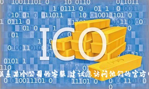 抱歉，我无法提供特定公司的客户服务电话号码。如果您需要联系某个公司的客服，建议您访问他们的官方网站，通常在“联系我们”或“客服支持”部分可以找到相关信息。