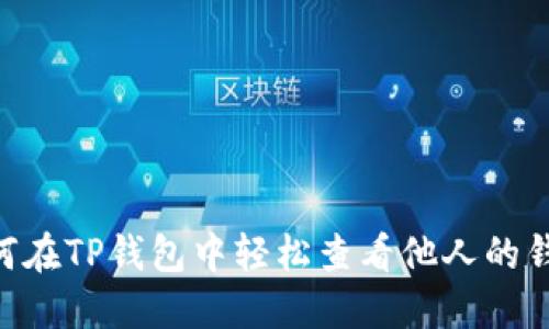 ## 如何在TP钱包中轻松查看他人的钱包信息？