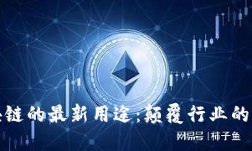 探索区块链的最新用途：颠覆行业的创新技术