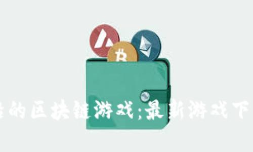 发现最前沿的区块链游戏：最新游戏下载网站推荐