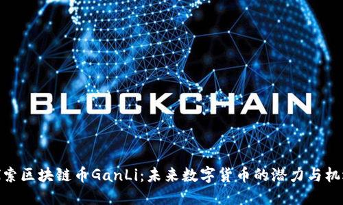 探索区块链币GanLi：未来数字货币的潜力与机遇