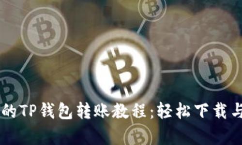 简单易懂的TP钱包转账教程：轻松下载与使用指南