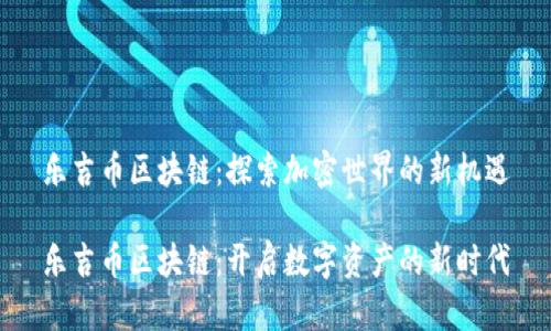 乐吉币区块链：探索加密世界的新机遇

乐吉币区块链：开启数字资产的新时代