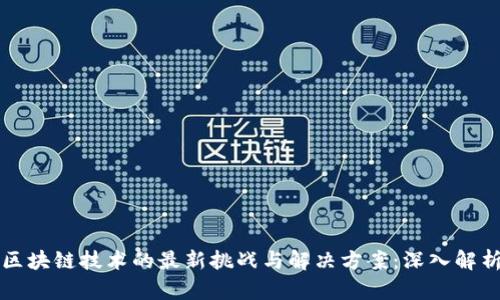 区块链技术的最新挑战与解决方案：深入解析