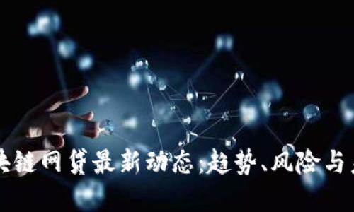 揭秘区块链网贷最新动态：趋势、风险与未来展望