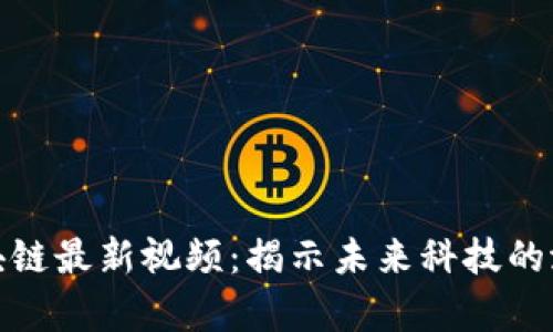 孙宇晨区块链最新视频：揭示未来科技的潜力与挑战