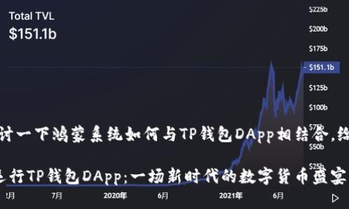 首先，我们来详细探讨一下鸿蒙系统如何与TP钱包DApp相结合，给用户带来的新体验。

鸿蒙系统如何顺畅运行TP钱包DApp：一场新时代的数字货币盛宴