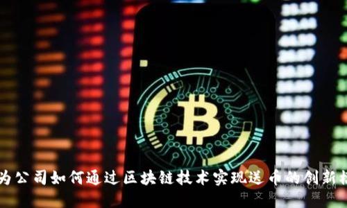 华为公司如何通过区块链技术实现送币的创新模式