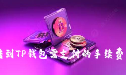 币转到TP钱包需支付的手续费详解