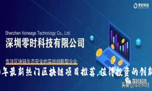 2020年最新热门区块链项目推荐，值得投资的创新科技