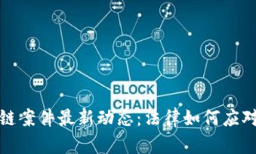 安徽首例区块链案件最新动态：法律如何应对新兴科技挑战