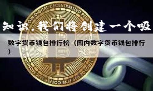 与关键词设置

为了帮助用户更好地理解区块链和比特币相关的知识，我们将创建一个吸引人的和相关关键词，以，提高搜索引擎的可见性。

优质
深入浅出：区块链与比特币的奇妙世界