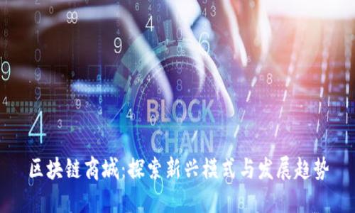 区块链商城：探索新兴模式与发展趋势