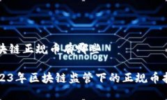 区块链正规币有哪些2023年区块链监管下的正规币