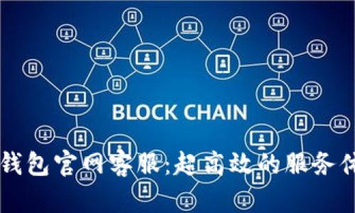 探索Token.IM钱包官网客服：超高效的服务体验与安全保障