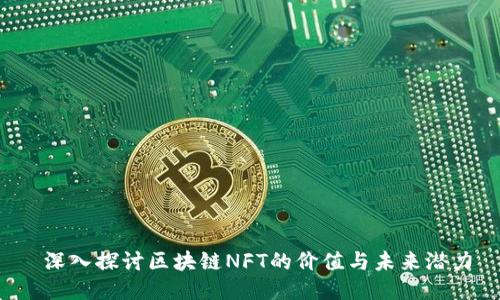  深入探讨区块链NFT的价值与未来潜力