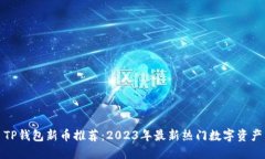TP钱包新币推荐：2023年最新热门数字资产