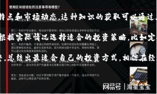 探秘注册送币的区块链APP：新手入门与投资指南

在如今的数字化时代，区块链技术的兴起为我们带来了诸多机遇，尤其是在投资和交易方面。尤其是一些APP，通过注册送币的方式吸引新用户，让我们不禁想了解这些推荐的背后，究竟隐藏着怎样的故事和机会。

如何选择合适的注册送币区块链APP

一个好的注册送币区块链APP不仅仅在于它提供的奖励，更在于它的安全性、用户体验以及未来的发展潜力。那么，在选择这类APP时，我们应该重点考虑哪些因素呢？

1. 安全性：保护用户信息与资产

首先，安全性是我们最关心的方面。一个可靠的区块链APP应该具备多重安全措施，例如双重认证、加密交易以及冷存储等。我们都知道，区块链的去中心化特性减少了单点故障的风险，但如果APP本身不安全，用户的信息和资产仍然可能受到威胁。

2. 用户体验：简洁易用的界面

其次，用户体验也是不可或缺的。在这个快节奏的时代，用户往往希望一款APP能快速上手，操作简单明了。有些APP虽然功能强大，但如果界面复杂，用户很难找到自己想要的功能，反而可能导致用户流失。因此，界面设计的简洁性和直观性直接影响了用户的使用感受。

3. 项目背景：团队实力与发展潜力

再者，对于每个APP的背后团队进行一番研究是非常重要的。了解他们的团队成员、他们的技术背景，以及之前的项目经验，可以让我们对这个APP的未来有个更清晰的判断。好的团队通常会带来更具创新性和可持续性的项目，让用户可以安心投资。

4. 奖励机制：多样化与透明性

当然，作为“注册送币”的APP，奖励机制也是不能忽略的一个因素。我们需要关注这些APP的奖励来源、领取方式以及是否会有复杂的条件限制。许多APP可能会用各种复杂的方式来限制用户获取奖励，这对于新手用户来说是一个了解的关键。

总结：找到适合自己的APP

综上所述，选择一款合适的注册送币区块链APP需要综合考虑多个因素。只有在安全性、用户体验、项目背景以及奖励机制上都取得良好平衡的APP，才能称得上是值得使用的。

常见问题探讨

问题一：注册送币的区块链APP是否真的值得信赖？

在投资领域，总会有风险，尤其是区块链和加密货币相关的项目。虽然不少注册送币的APP提供了有吸引力的奖励，但用户需要理性看待这些奖励是否值得信任。很多APP可能只是利用这种方式来吸引用户，目的是为了推广和铺开市场。

为了确保找到可信赖的APP，首先要查看行业内的口碑评测。访谈一些已经使用过的用户，了解他们的真实体验是非常重要的。同时，查看该APP的注册信息、运营方的合法性等都可以帮助你做出更好的判断。

问题二：如何利用注册送币的APP进行投资？

使用这些注册送币的APP进行投资也是一门艺术。首先，新手应该先了解加密市场的行情，熟悉各类数字货币的特点和市场动态。这种知识的获取可以通过在线课程、专业书籍以及各类社区论坛等多渠道进行。

其次，建议新手在最初进行小额投资，而不是一下子投入大量资金，毕竟每个市场都有其波动和不确定性。此外，根据实际情况选择适合的投资策略，比如定投或者逐步加仓，都是非常有效的方式。

最后，要记得在每次投资前做好风险评估，设置停损位，避免因市场波动造成的不必要损失。通过逐步摸索与调整，总结出最适合自己的投资方式。相信在经过一段时间的学习与实践后，你一定能在区块链的投资世界里找到属于自己的位置。

全方位解析注册送币的优质区块链APP，安全、易用又靠谱