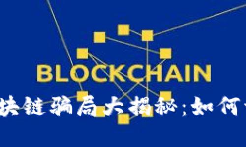 2023年区块链骗局大揭秘：如何识别与防范