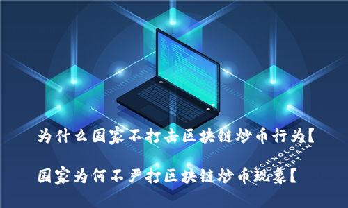 为什么国家不打击区块链炒币行为？

国家为何不严打区块链炒币现象？