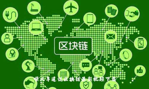 顺风车道说区块链最新视频下载