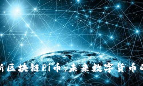 深入了解最新区块链Pi币：未来数字货币的潜力与机遇