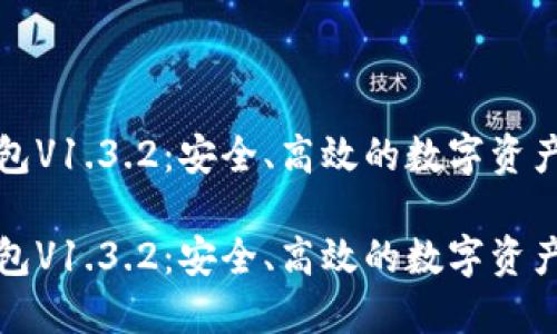 探秘TP钱包V1.3.2：安全、高效的数字资产管理工具

探秘TP钱包V1.3.2：安全、高效的数字资产管理工具