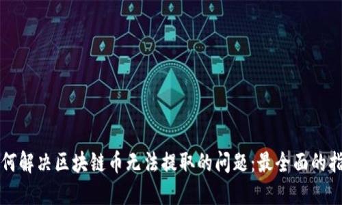 如何解决区块链币无法提取的问题：最全面的指南