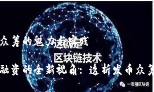 区块链发币众筹的魅力与实践

区块链项目融资的全新视角: 透析发币众筹的独特优势