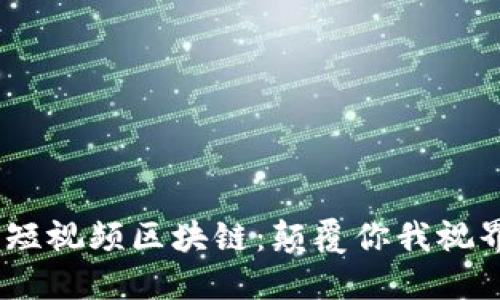 2023年最新短视频区块链：颠覆你我视界的创意革命