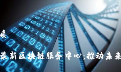 思考一个且的优质

### 探索兰州最新区块链服务中心：推动未来科技的命脉之地