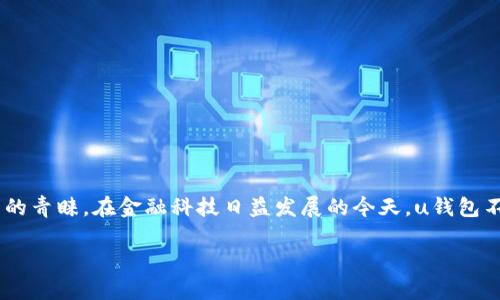 uu钱包/u是近年来逐渐受到关注的一种数字钱包，它以其便捷性和安全性受到用户的青睐。在金融科技日益发展的今天，u钱包不仅仅是一种简单的支付工具，它更是融入了社交、消费、理财等多种功能的综合应用。

### u钱包：安全便捷的数字金融工具