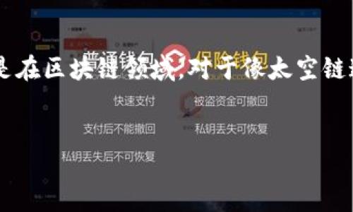 思考一个且的优质

在这个快节奏的数字时代，很多人都在寻找最新的投资机会，尤其是在区块链领域。对于像太空链这样的项目，跟踪其最新价格显得尤为重要。因此，一个合适可以是：


太空链区块链最新价格——揭开未来数字货币的神秘面纱