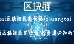 zhuangtai区块链最新行情/zhuangtai全面解析区块链最