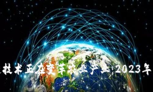 如何区块链技术正在变革农业产业：2023年的最新动态