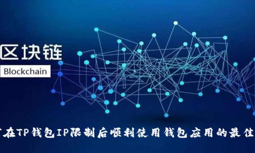 如何在TP钱包IP限制后顺利使用钱包应用的最佳指南