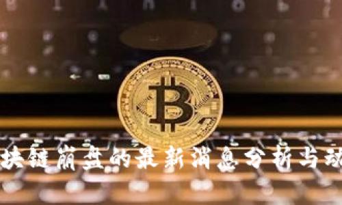 关于区块链崩盘的最新消息分析与动态解读