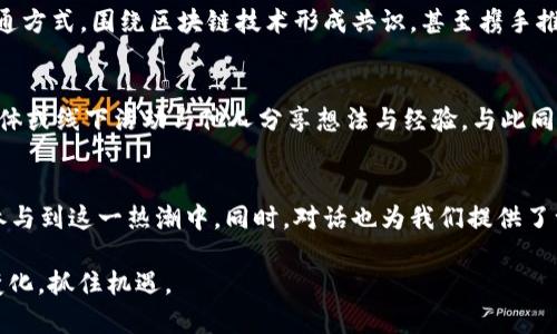 区块链技术作为现代数字时代的重要创新，已经涉及到多个领域，促进了信息传递的透明度和安全性。然而，随着技术不断进步，许多人对“最新区块链对话”的含义感到疑惑。本文将深入探讨这一概念，解析其背后的意义及未来发展方向。

什么是区块链？
在探讨区块链对话前，我们首先要了解什么是区块链。简单来说，区块链是一种去中心化的分布式账本技术，它通过多个计算机节点共同维护数据的完整性和安全性。每个区块链的“块”包含一系列交易记录，而这些块通过加密算法串联在一起，形成一条连续的链条。这种结构确保了数据不能被轻易篡改，因此广泛应用于加密货币、智能合约和供应链管理等领域。

区块链对话的定义
那么，最新区块链对话究竟指的是什么？这里的“对话”其实泛指区块链技术在行业与用户、企业与消费者之间的互动方式。这种互动可能体现在多个层面，包括区块链技术的推广、理念的交流、应用案例的分享等等。随着区块链技术的不断演进，行业内外各种观点和看法交汇出多样化的视角，形成了一种新的“对话”模式。

区块链对话的重要性
诸如此类的对话对于区块链行业的健康发展至关重要。首先，它能够推动技术的普及与理解。当人们对区块链有了更深入的认识，他们更有可能采纳这一新兴技术，从而创造出更多的商业机会。其次，这种对话能够促进行业内外的合作与创新。在不同的企业、团队以及个体之间，通过分享经验和探索机会，可以激发出新的创意，推动行业进步。

区块链对话的现状与趋势
在当今的技术环境中，区块链对话主要通过社交媒体、行业论坛、技术峰会等多种渠道进行。这些平台为各类参与者提供了一个自由交流的空间，大家可以分享自己的看法、经验和未来的愿景。此外，如今越来越多的企业开始重视区块链技术的应用，因此推动了相关话题的热度。

未来的区块链对话将如何演变
展望未来，区块链对话可能会变得更加多样化和深入。一方面，随着技术的进步，人们将不仅仅局限于讨论技术本身的特性和优势，而是更加关注如何将其迁移到具体的商业场景中。另一方面，可能会出现越来越多的跨行业对话，区块链的应用将在多个领域碰撞，产生更多的创新。此外，国家政策与法规的变化也将成为对话的重要话题，影响各方如何适应和利用这一技术。

常见问题
在了解区块链对话的过程中，大家可能会有一些疑问。接下来，我们将研究两个相关的问题，以帮助读者更好地理解这一概念。

h4问题一：区块链对话如何影响行业发展？/h4
区块链对话对于行业发展的影响是深远的。首先，它鼓励各方参与者之间的合作。以往，各自为政的企业与团队可能很难围绕一个共同的技术目标展开合作，但通过积极的对话，大家可以找到更适合的沟通方式，围绕区块链技术形成共识，甚至携手推动项目的落地。其次，对话促进了知识分享。许多企业和团队在实践中获得的成功与失败经验，都是宝贵的学习资源。通过开放的对话渠道，大家能够避免重复犯错，共同探索最佳实践，提升整体行业水平。

h4问题二：我们如何参与到区块链对话中？/h4
想要参与区块链对话，首先要具备一定的知识储备。这意味着要积极学习区块链相关的内容，包括技术原理、项目案例、行业动态等等。其次，选择合适的平台进行交流至关重要。可以通过行业论坛、社交媒体或线下活动与他人分享想法与经验。与此同时，勇于提问和表达自己的观点，带着开放的心态参与讨论，也是促进对话的重要方式。最后，保持关注最新的行业趋势与技术创新，这样才能在对话中保持敏锐度，不输于同行。

总结
区块链对话是当今技术生态中不可或缺的一部分，它不仅促进了技术的普及和应用，还在行业发展与创新上起到关键作用。我们通过了解区块链的本质、对话的重要性及其未来趋势，可以更有针对性地参与到这一热潮中。同时，对话也为我们提供了一个交流思想和分享经验的平台，让我们共同见证这一技术的演变与进步。无论你是区块链行业的从业者，还是对此感兴趣的普通用户，参与到区块链对话中，必将助力你更好地把握未来发展的脉动。

通过这样的全面讨论，我们不仅清晰了“最新区块链对话”的含义，也感受到了区块链技术与人们日常生活的密切关联。这种技术的未来虽然充满不确定性，但只有通过对话与合作，我们才能更好地迎接变化，抓住机遇。