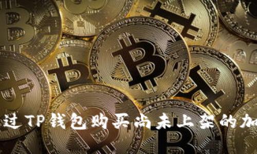如何通过TP钱包购买尚未上架的加密货币