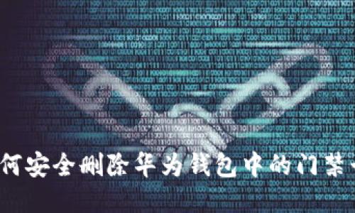如何安全删除华为钱包中的门禁卡？