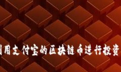 如何利用支付宝的区块链币进行投资和交易