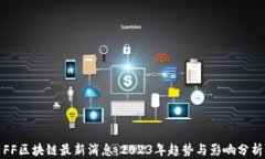 FF区块链最新消息：2023年趋势与影响分析