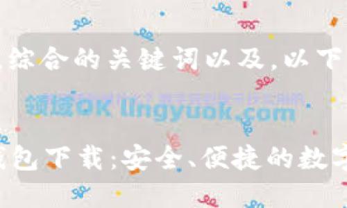 思路分析：
为了满足用户需求，综合的关键词以及，以下是适合的及关键词。


2023年苹果版TP钱包下载：安全、便捷的数字货币管理工具