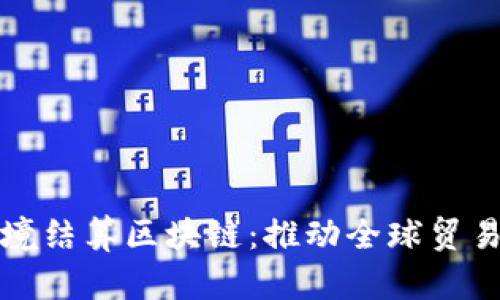 人民币跨境结算区块链：推动全球贸易的新动力