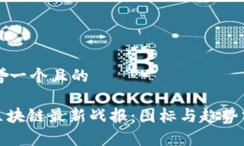 思考一个且的

: 区块链最新战报：图标与趋势分析