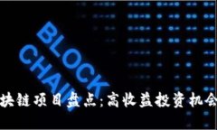 的优质最新赚钱区块链项目盘点：高收益投资机