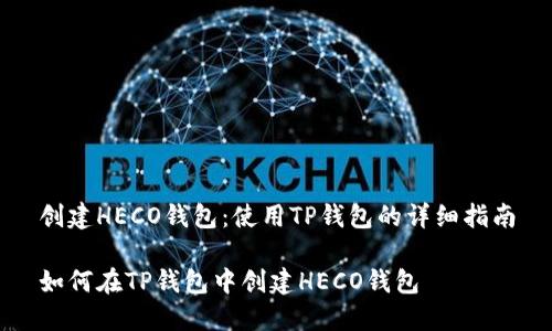 创建HECO钱包：使用TP钱包的详细指南

如何在TP钱包中创建HECO钱包