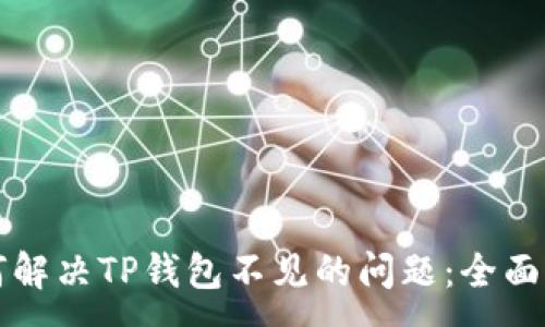 :
如何解决TP钱包不见的问题：全面指南