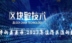 区块链中的未来币：2023年值得关注的数字货币